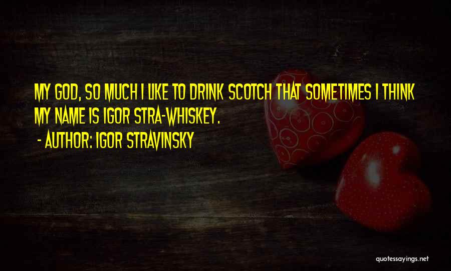 Scotch Whiskey Quotes By Igor Stravinsky