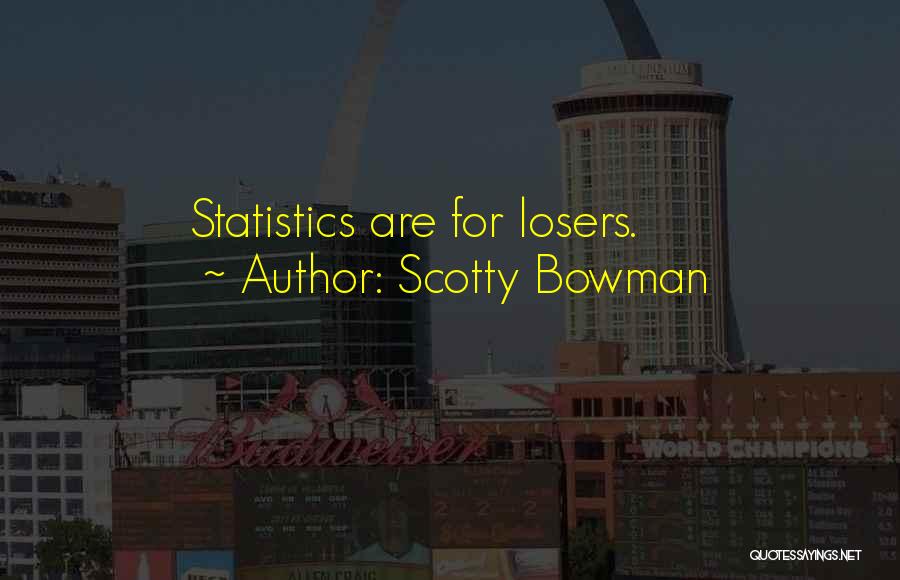 Scotty T Best Quotes By Scotty Bowman