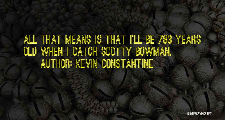 Scotty T Quotes By Kevin Constantine