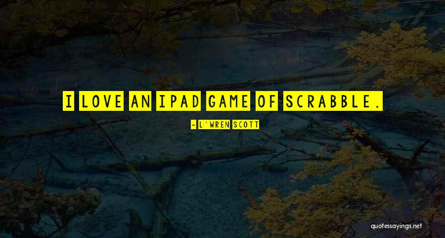Scrabble And Love Quotes By L'Wren Scott Scrabble And Love Quotes By L'Wren Scott