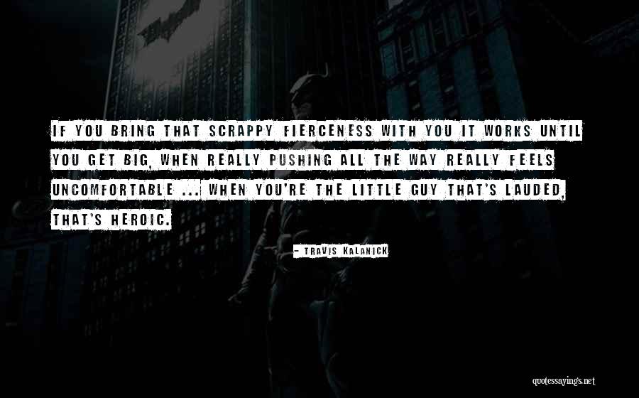 Scrappy Quotes By Travis Kalanick Scrappy Quotes By Travis Kalanick