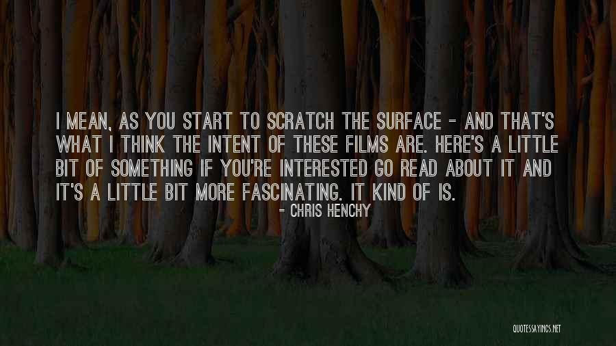 Scratch The Surface Quotes By Chris Henchy Scratch The Surface Quotes By Chris Henchy