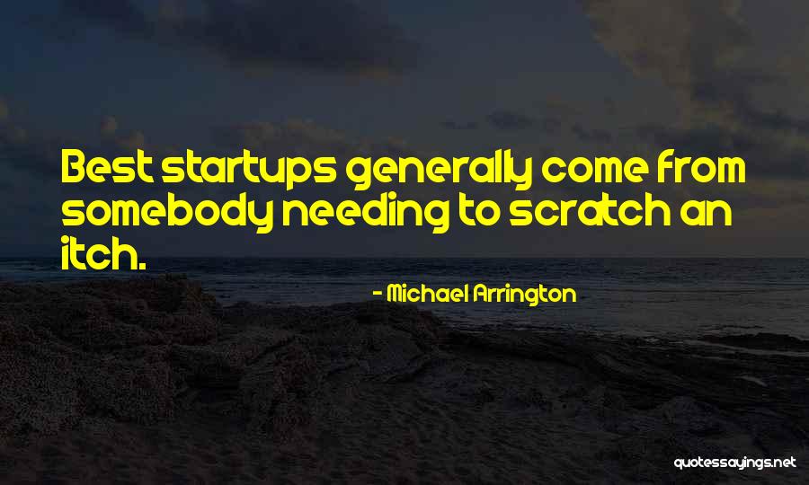 Scratch Your Itch Quotes By Michael Arrington Scratch Your Itch Quotes By Michael Arrington