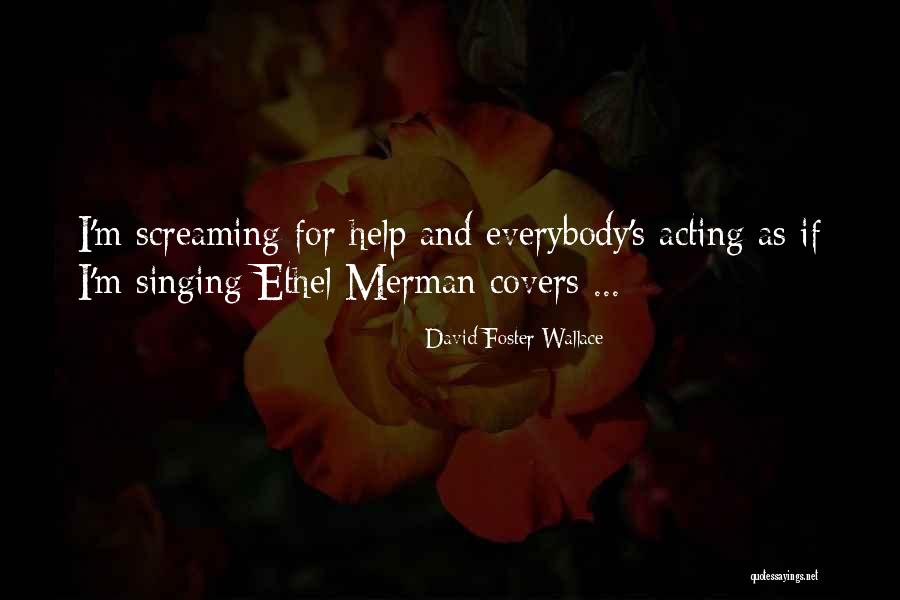 Screaming For Help Quotes By David Foster Wallace Screaming For Help Quotes By David Foster Wallace