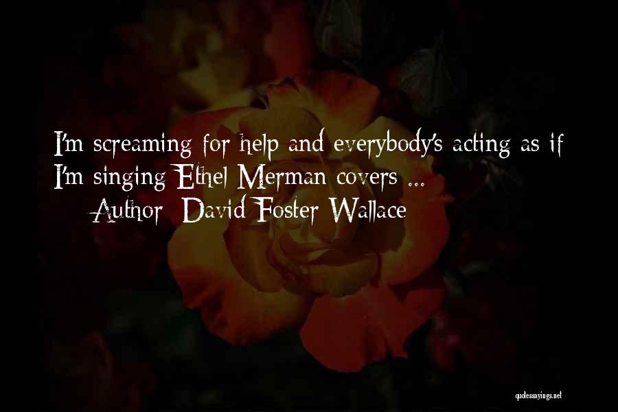 Screaming Out For Help Quotes By David Foster Wallace