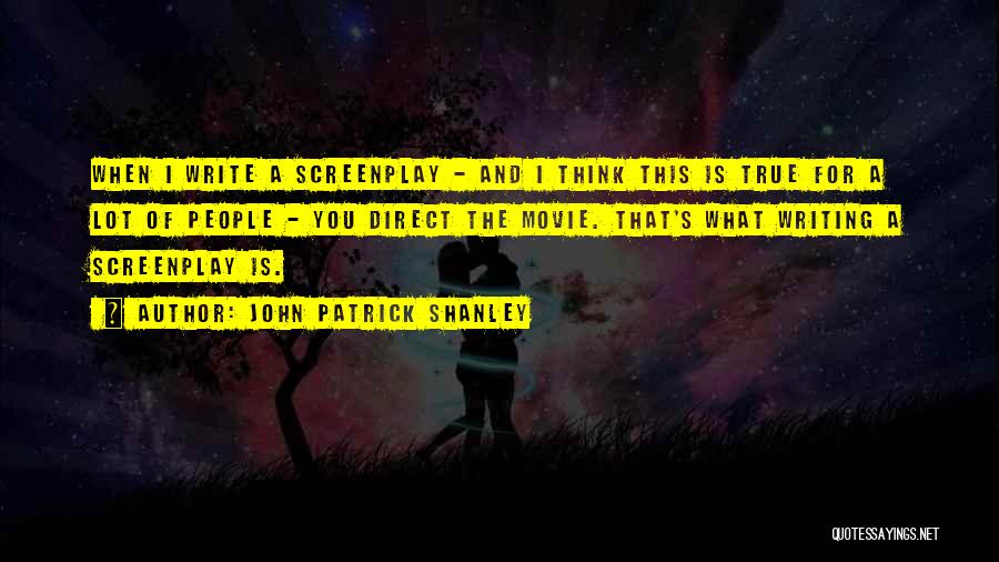 Screenplay Writing Quotes By John Patrick Shanley