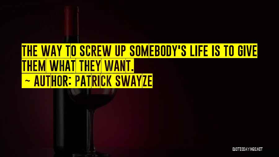 Screw Life Quotes By Patrick Swayze