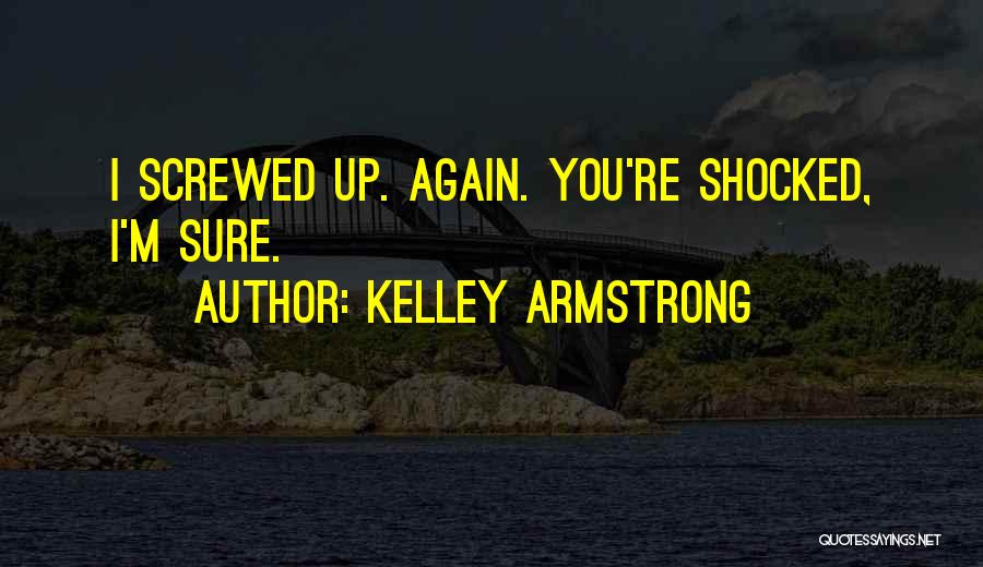 Screwed Up Again Quotes By Kelley Armstrong