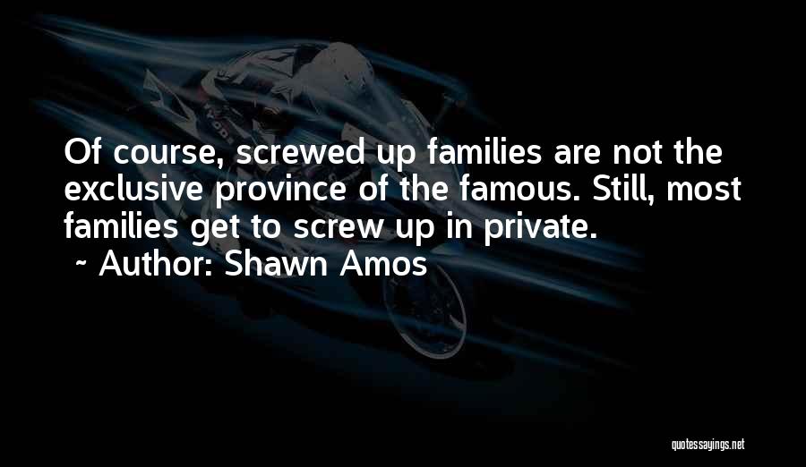 Screwed Up Families Quotes By Shawn Amos