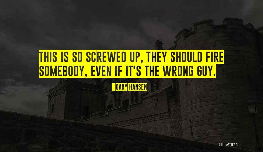 Screwed Up Quotes By Gary Hansen Screwed Up Quotes By Gary Hansen
