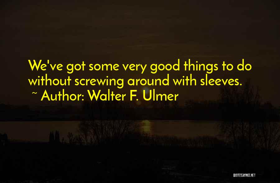 Screwing Things Up Quotes By Walter F. Ulmer