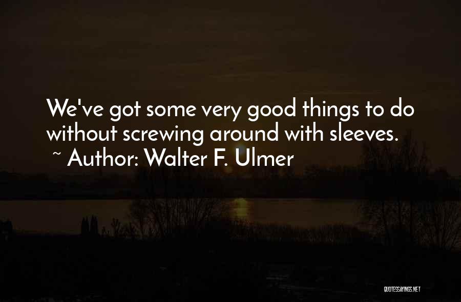 Screwing Yourself Over Quotes By Walter F. Ulmer