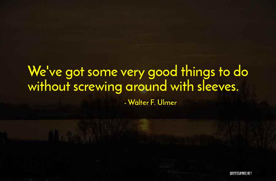 Screwing Yourself Quotes By Walter F. Ulmer