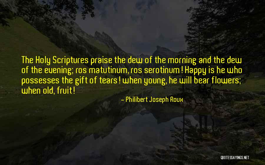 Scriptures And Flowers Quotes By Philibert Joseph Roux Scriptures And Flowers Quotes By Philibert Joseph Roux