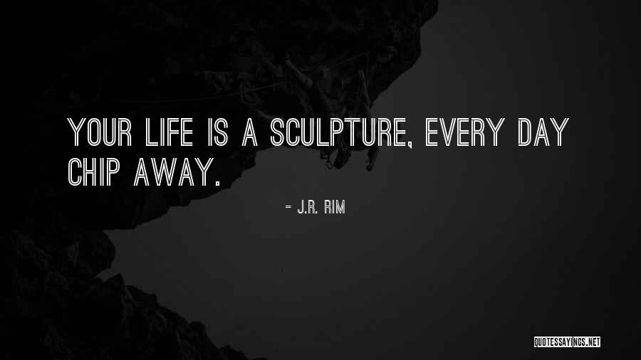 Sculpting Life Quotes By J.R. Rim