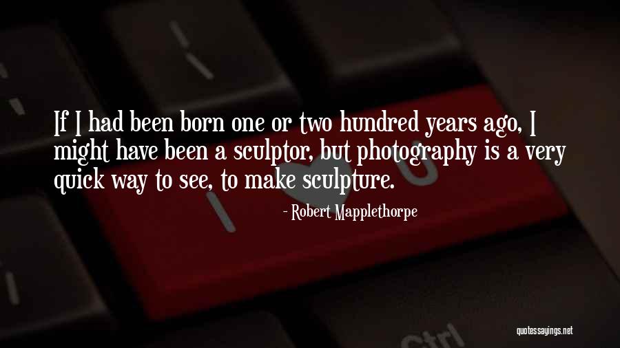 Sculptor Quotes By Robert Mapplethorpe Sculptor Quotes By Robert Mapplethorpe