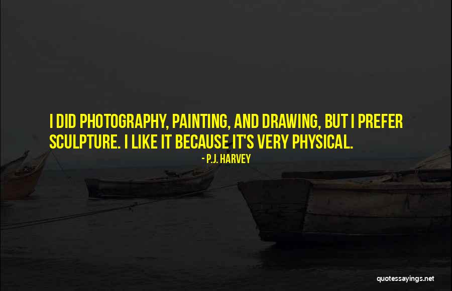 Sculpture And Painting Quotes By P.J. Harvey Sculpture And Painting Quotes By P.J. Harvey