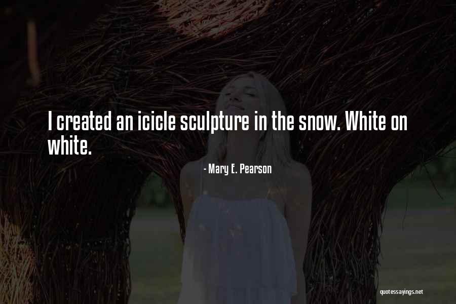 Sculpture In Art Quotes By Mary E. Pearson Sculpture In Art Quotes By Mary E. Pearson