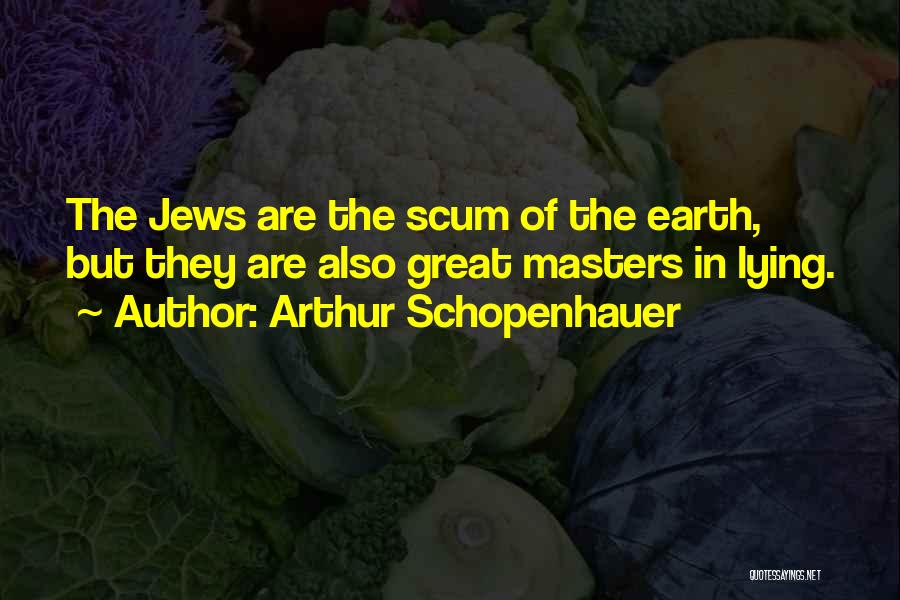 Scum Of The Earth Quotes By Arthur Schopenhauer