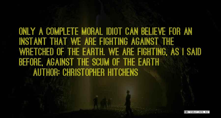 Scum Of The Earth Quotes By Christopher Hitchens