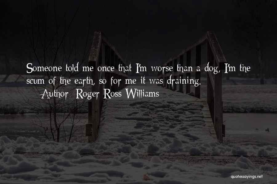 Scum Of The Earth Quotes By Roger Ross Williams