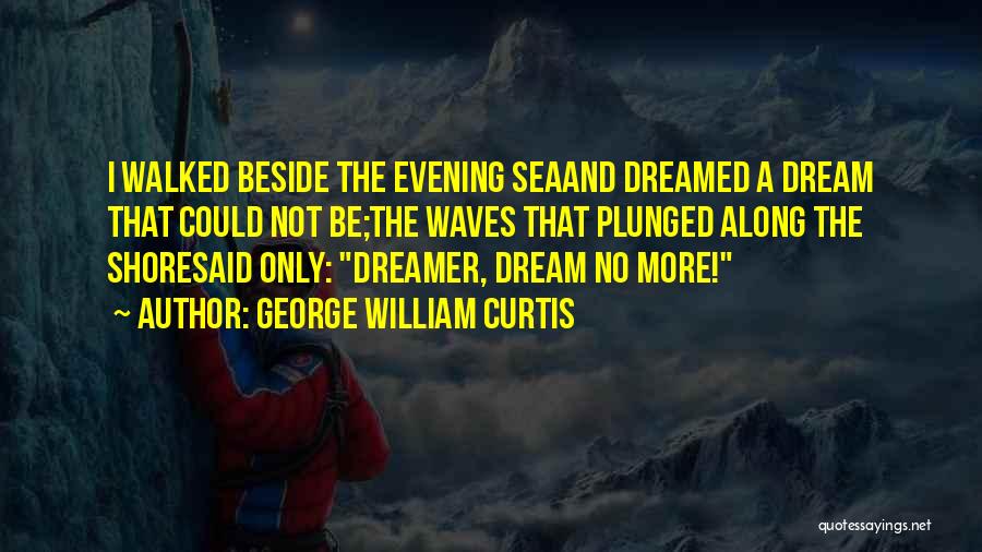 Sea Dream Quotes By George William Curtis