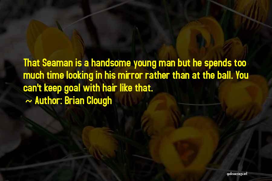 Seaman Quotes By Brian Clough