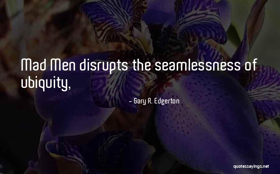 Seamlessness Quotes By Gary R. Edgerton Seamlessness Quotes By Gary R. Edgerton