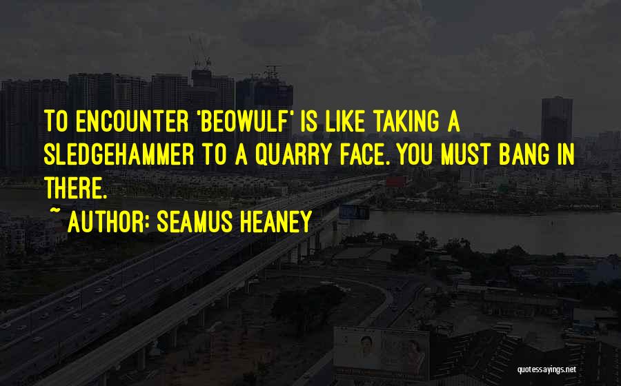 Seamus Heaney Beowulf Quotes By Seamus Heaney