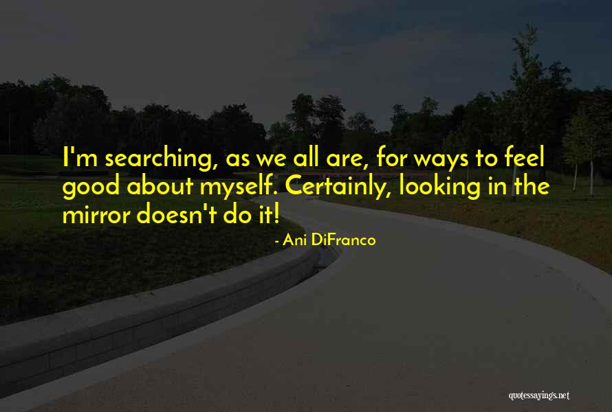 Searching For Myself Quotes By Ani DiFranco Searching For Myself Quotes By Ani DiFranco