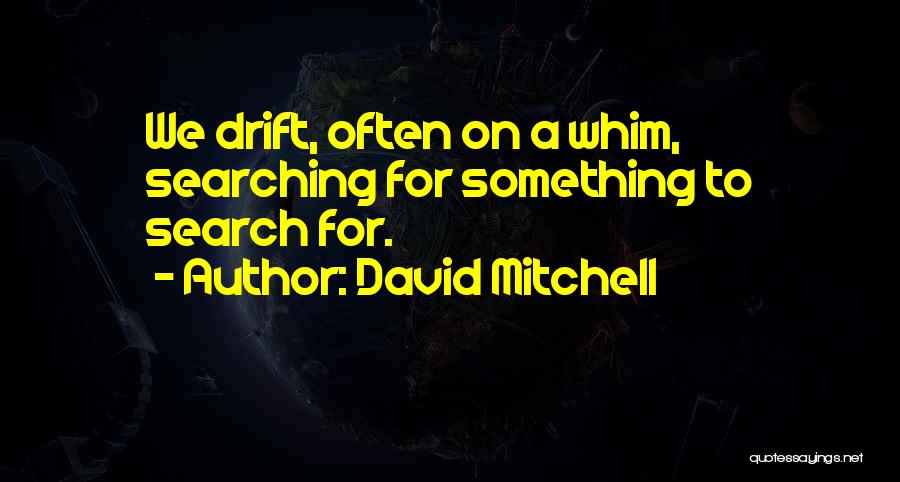 Searching For Something Quotes By David Mitchell