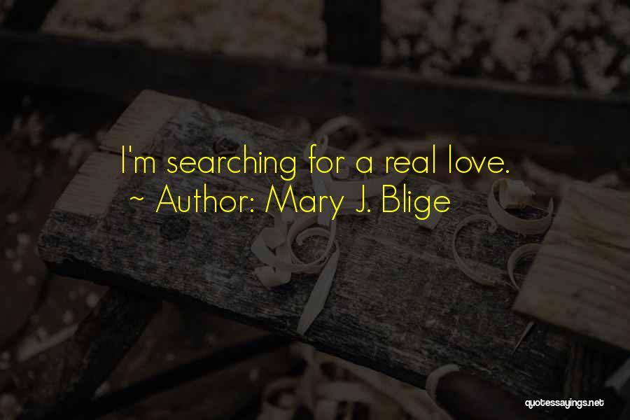 Searching Real Love Quotes By Mary J. Blige