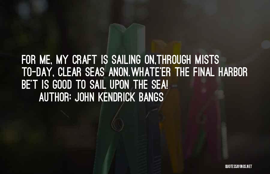 Seas The Day Quotes By John Kendrick Bangs