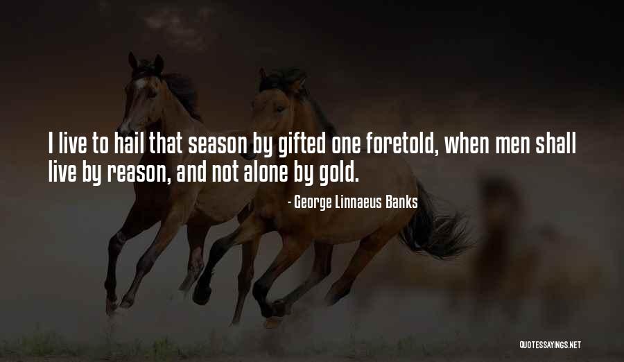 Season Or A Reason Quotes By George Linnaeus Banks Season Or A Reason Quotes By George Linnaeus Banks