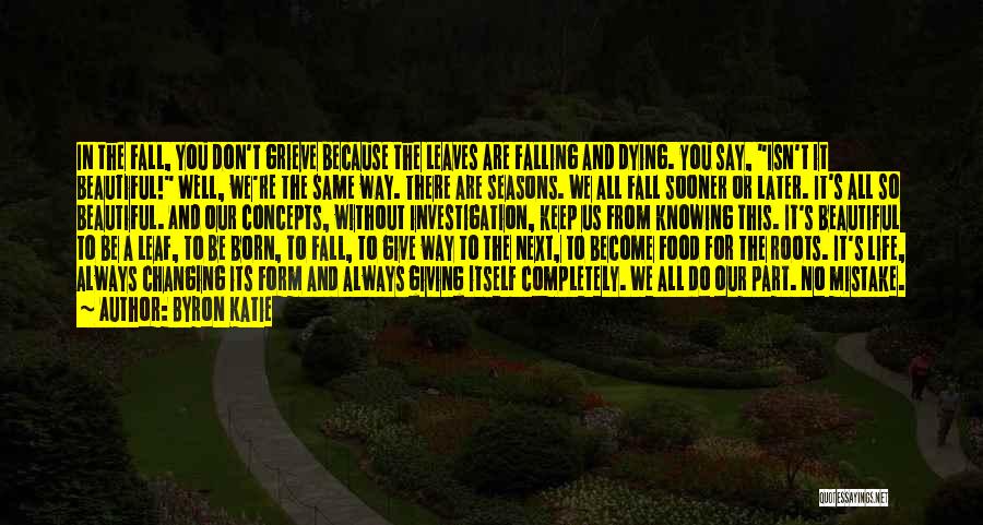 Seasons Changing And Life Quotes By Byron Katie