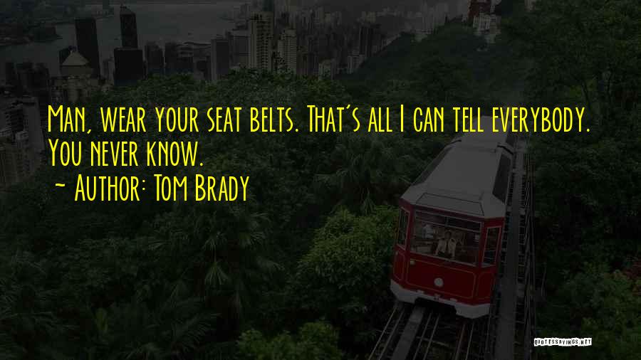 Seat Belts Quotes By Tom Brady