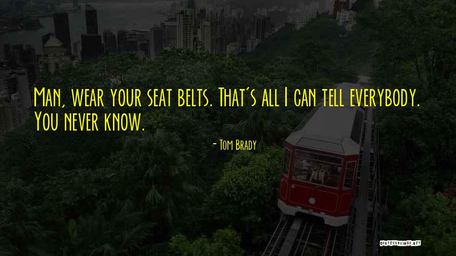 Seat Belts Quotes By Tom Brady