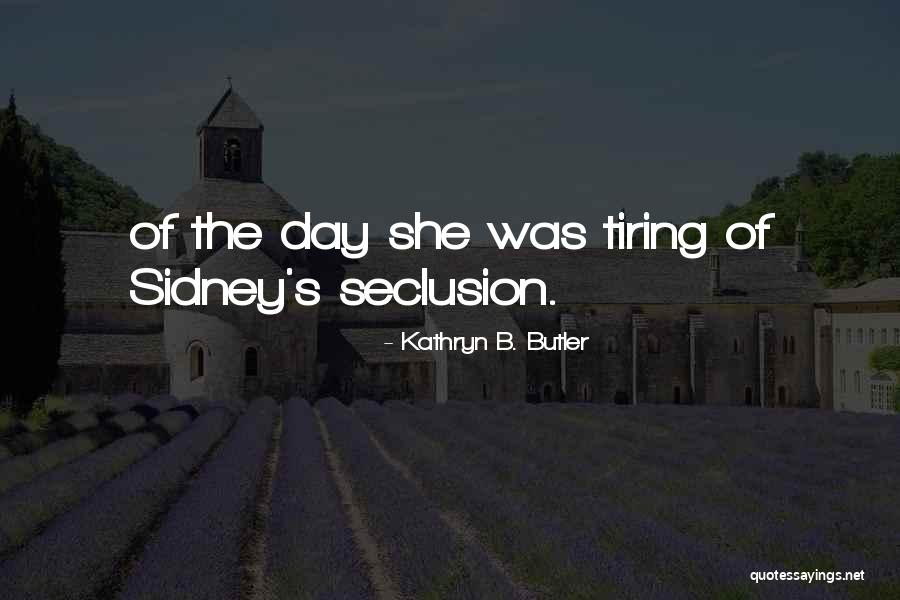 Seclusion Quotes By Kathryn B. Butler Seclusion Quotes By Kathryn B. Butler