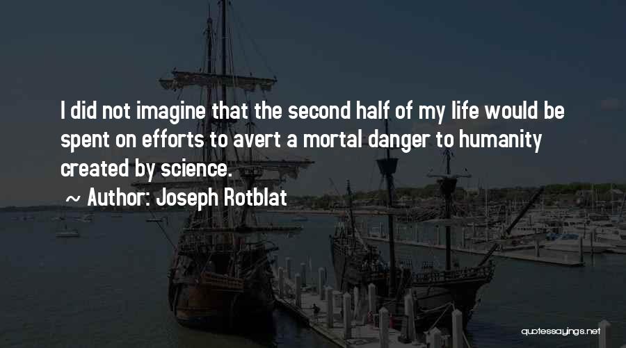 Second Half Of Life Quotes By Joseph Rotblat