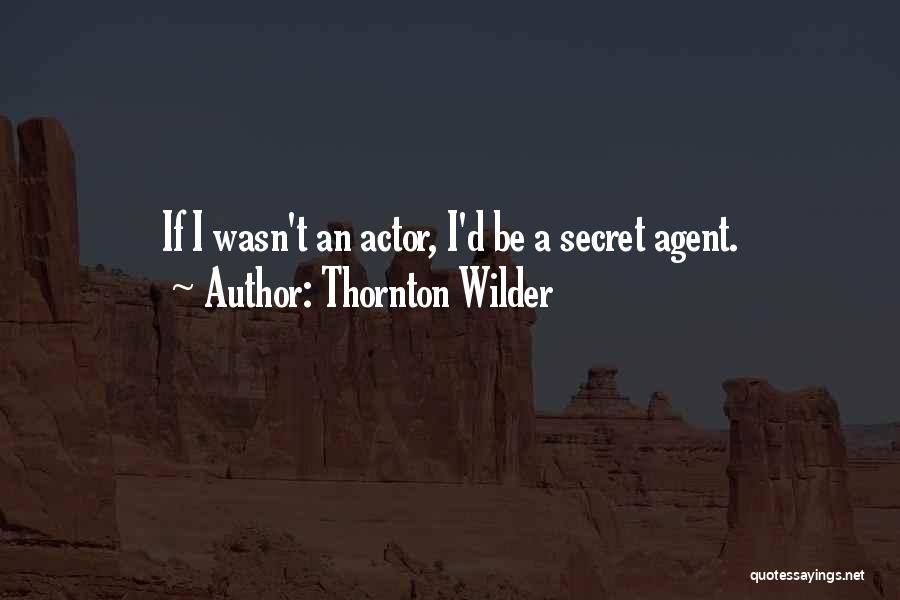 Secret Agent Quotes By Thornton Wilder