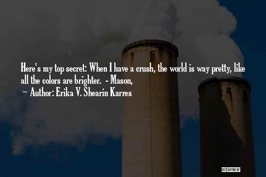 Secret Crush On Someone Quotes By Erika V. Shearin Karres