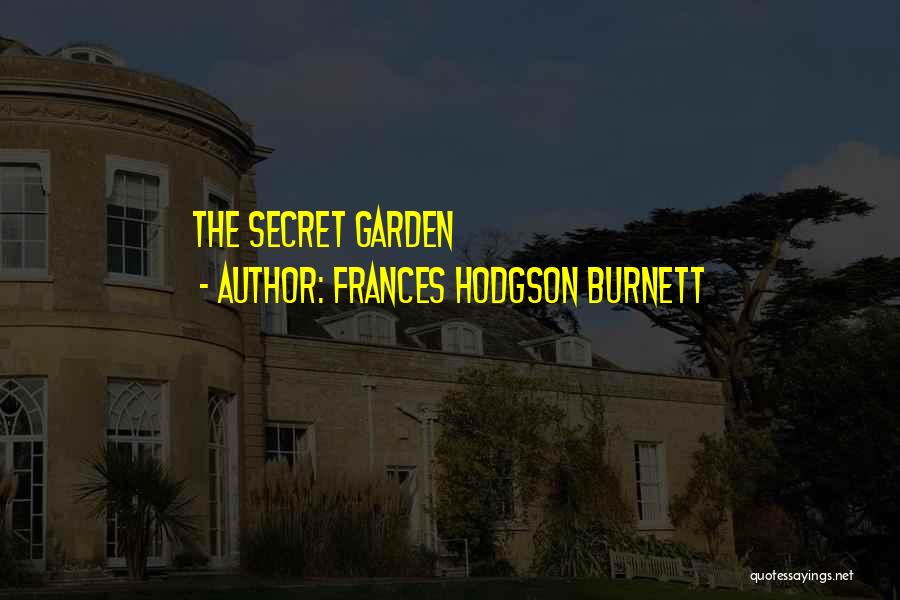 Secret Garden Burnett Quotes By Frances Hodgson Burnett