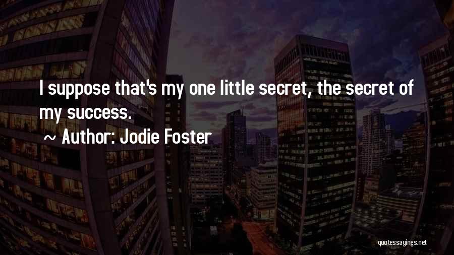 Secret Of My Success Quotes By Jodie Foster