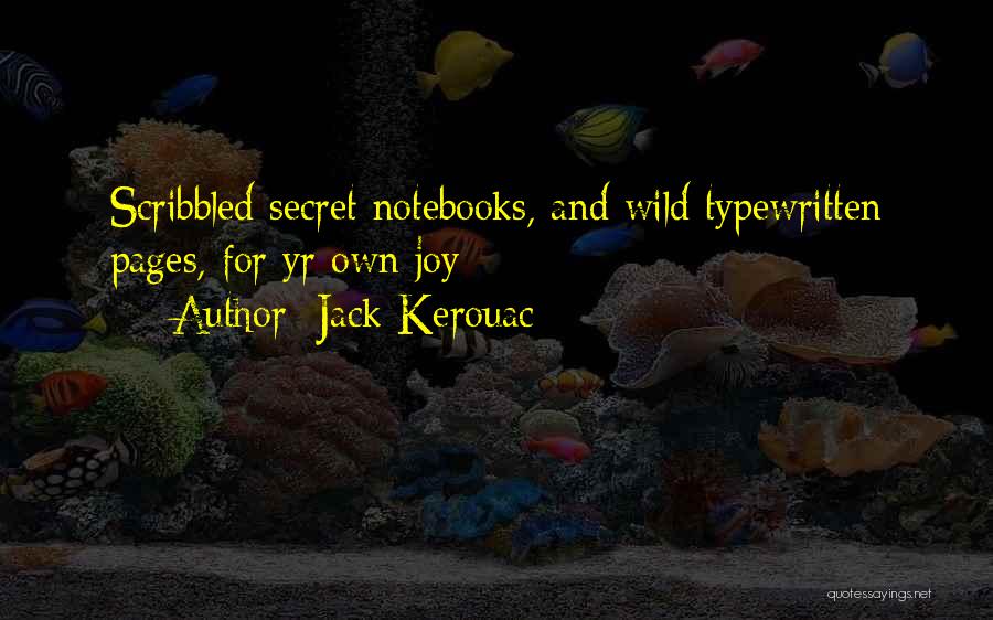 Secret Scribbled Notebooks Quotes By Jack Kerouac