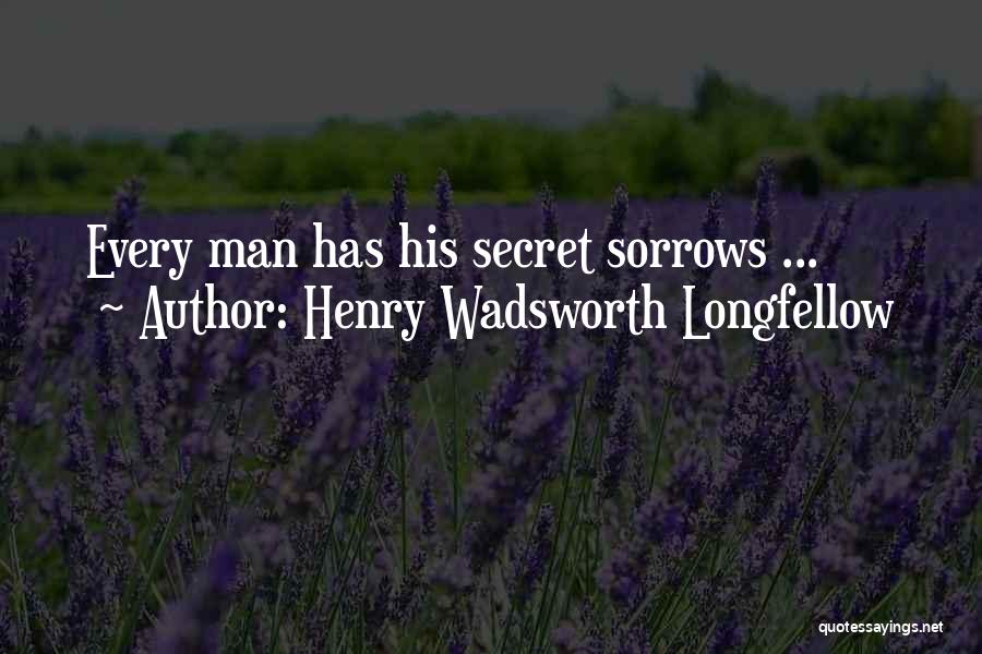 Secret Sorrows Quotes By Henry Wadsworth Longfellow