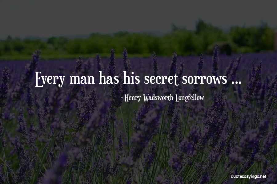 Secret Sorrows Quotes By Henry Wadsworth Longfellow