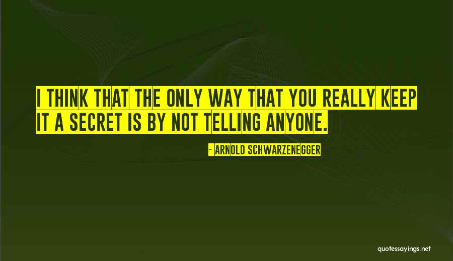 Secret That You Keep Quotes By Arnold Schwarzenegger Secret That You Keep Quotes By Arnold Schwarzenegger