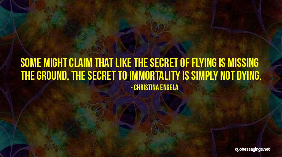 Secret To Immortality Quotes By Christina Engela Secret To Immortality Quotes By Christina Engela