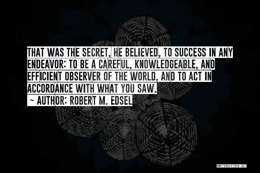 Secret To Success Quotes By Robert M. Edsel