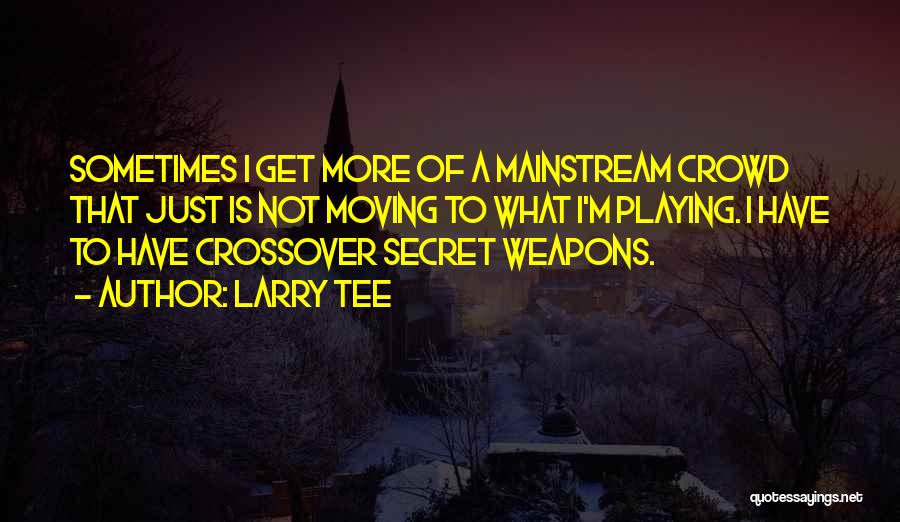 Secret Weapons Quotes By Larry Tee